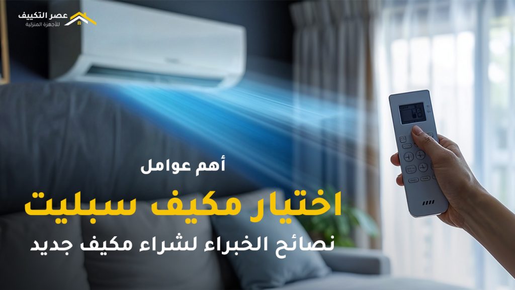 أهم عوامل اختيار مكيف سبليت | نصائح الخبراء لشراء مكيف جديد