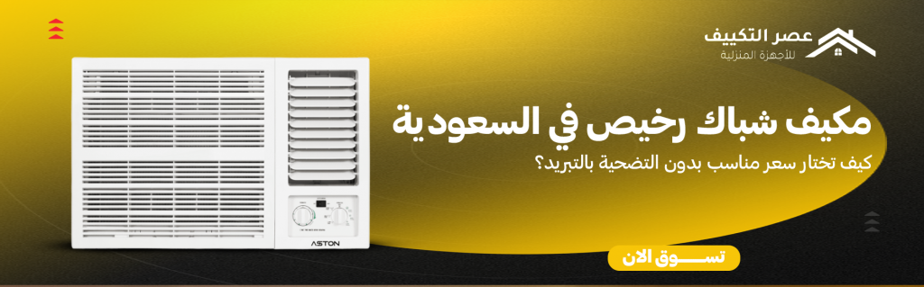 مكيف شباك رخيص في السعودية: كيف تختار سعر مناسب بدون تضحية بالتبريد؟